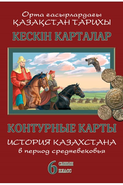 Кескін карталар. Орта ғасырлардағы Қазақстан тарихы. 6 сынып / Контурные карты. История Казахстана в период средневековья. 6 класс